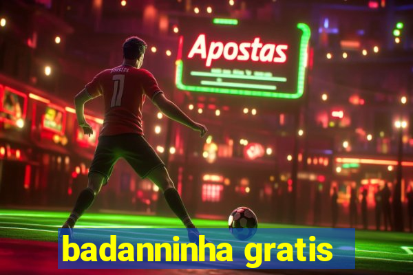 badanninha gratis